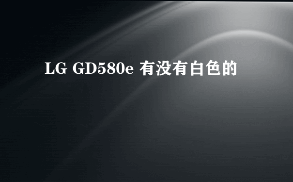 LG GD580e 有没有白色的