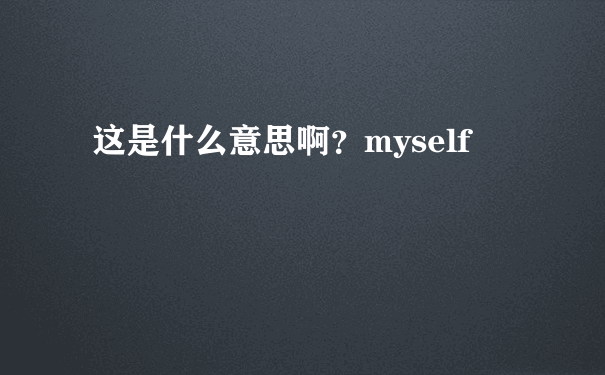 这是什么意思啊？myself