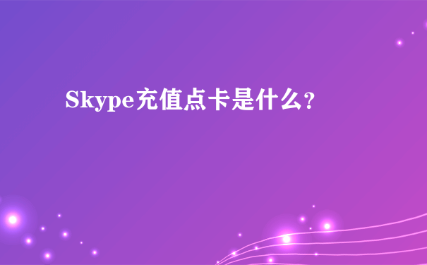 Skype充值点卡是什么？