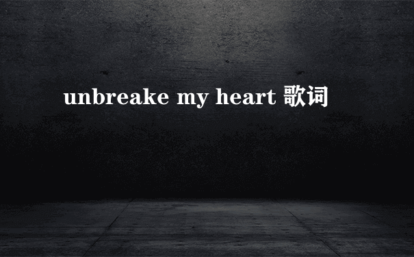 unbreake my heart 歌词