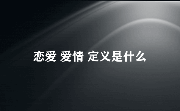 恋爱 爱情 定义是什么