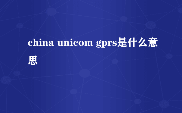 china unicom gprs是什么意思