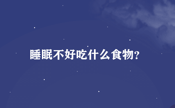 睡眠不好吃什么食物？