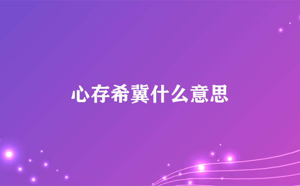 心存希冀什么意思