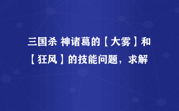 三国杀 神诸葛的【大雾】和【狂风】的技能问题，求解