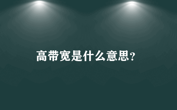 高带宽是什么意思？