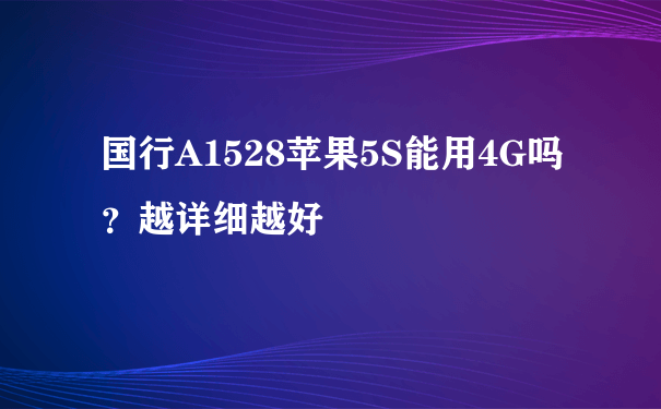 国行A1528苹果5S能用4G吗？越详细越好