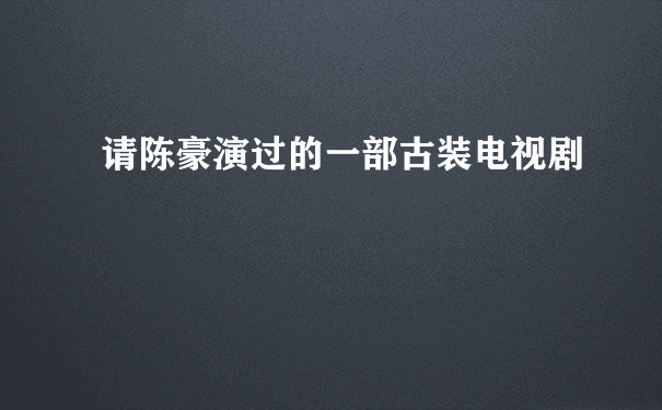 请陈豪演过的一部古装电视剧