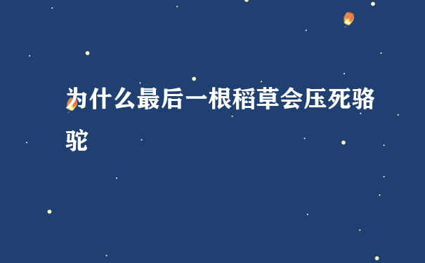 为什么最后一根稻草会压死骆驼