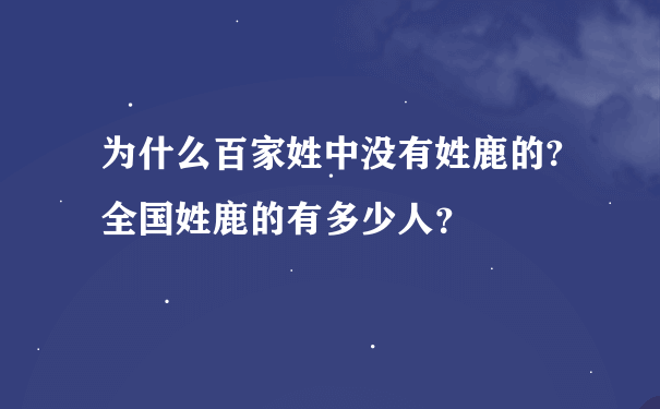 为什么百家姓中没有姓鹿的?全国姓鹿的有多少人？