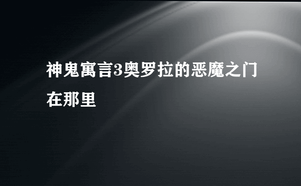 神鬼寓言3奥罗拉的恶魔之门在那里