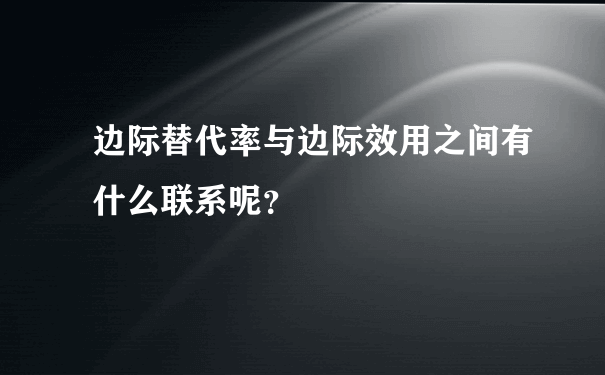 边际替代率与边际效用之间有什么联系呢？