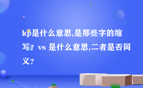 kp是什么意思,是那些字的缩写？vs 是什么意思,二者是否同义？