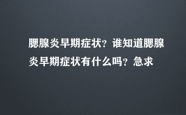 腮腺炎早期症状？谁知道腮腺炎早期症状有什么吗？急求