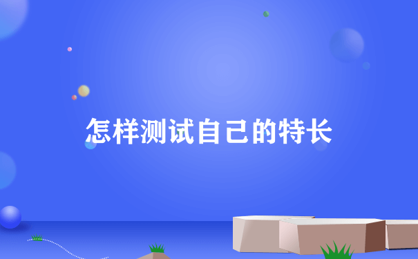 怎样测试自己的特长