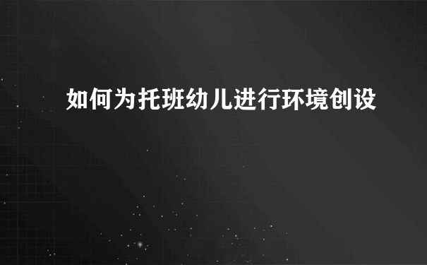 如何为托班幼儿进行环境创设