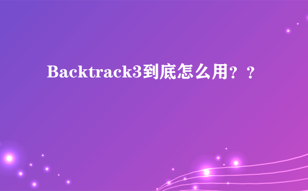 Backtrack3到底怎么用？？