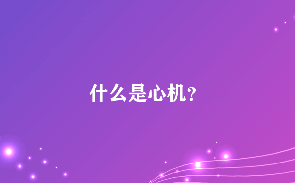 什么是心机？