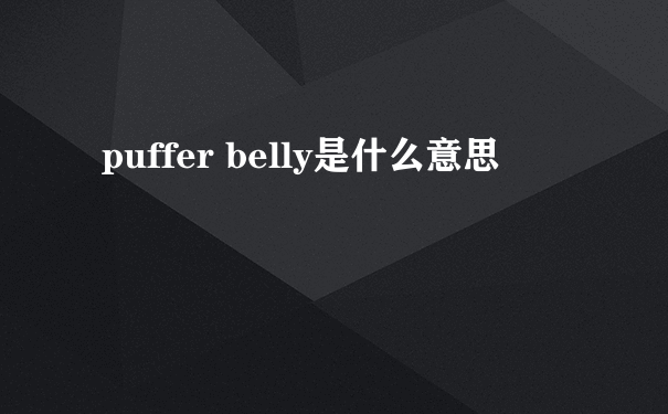 puffer belly是什么意思