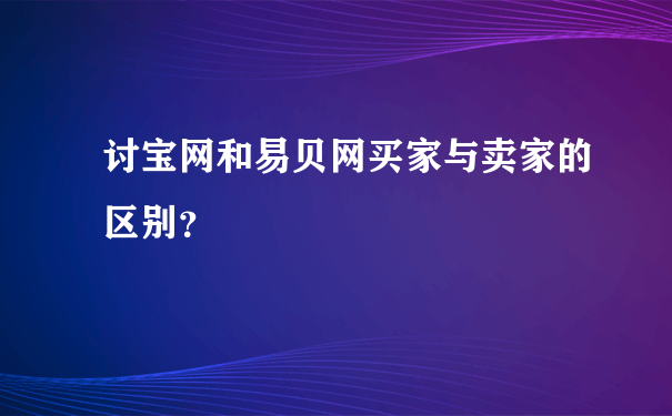 讨宝网和易贝网买家与卖家的区别？