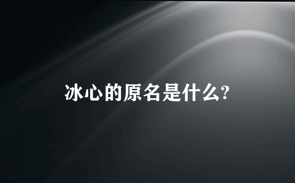 冰心的原名是什么?