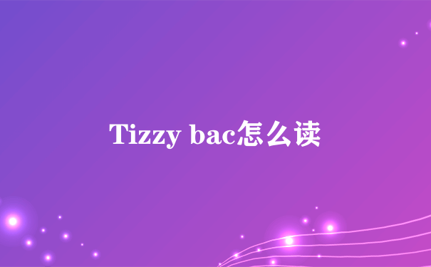 Tizzy bac怎么读