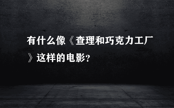 有什么像《查理和巧克力工厂》这样的电影？