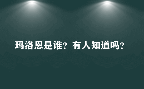 玛洛恩是谁？有人知道吗？