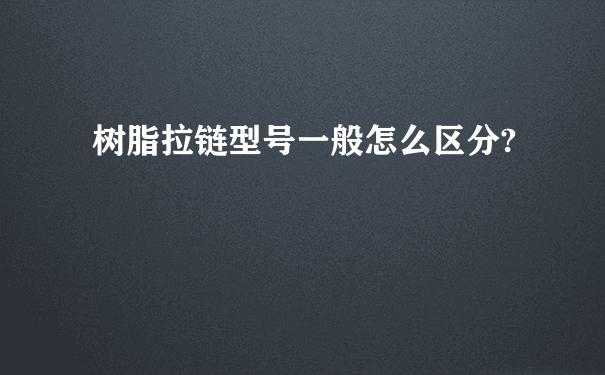 树脂拉链型号一般怎么区分?