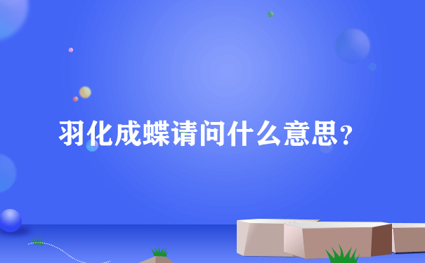 羽化成蝶请问什么意思？