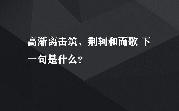 高渐离击筑，荆轲和而歌 下一句是什么？