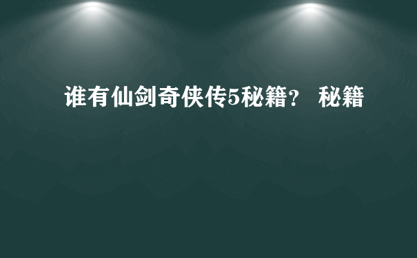 谁有仙剑奇侠传5秘籍？ 秘籍