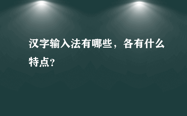 汉字输入法有哪些，各有什么特点？