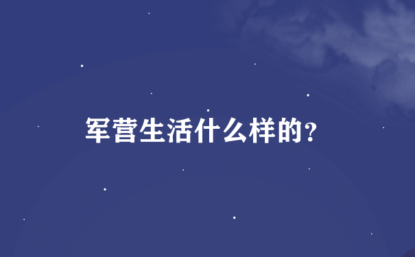 军营生活什么样的？