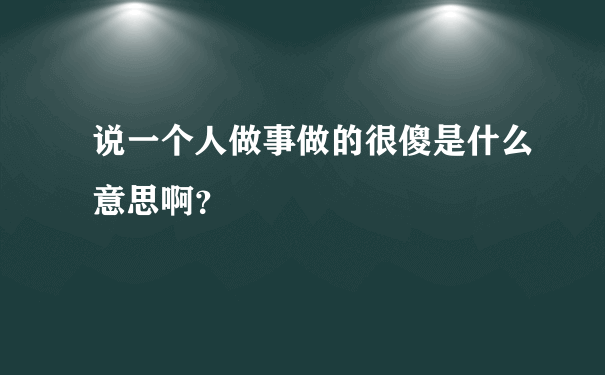 说一个人做事做的很傻是什么意思啊？