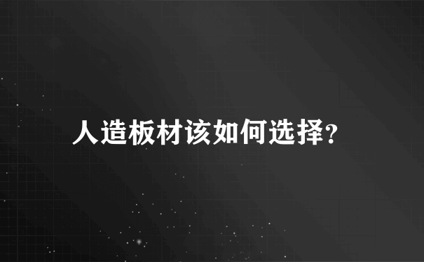 人造板材该如何选择？