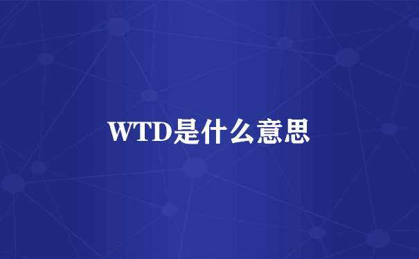 WTD是什么意思