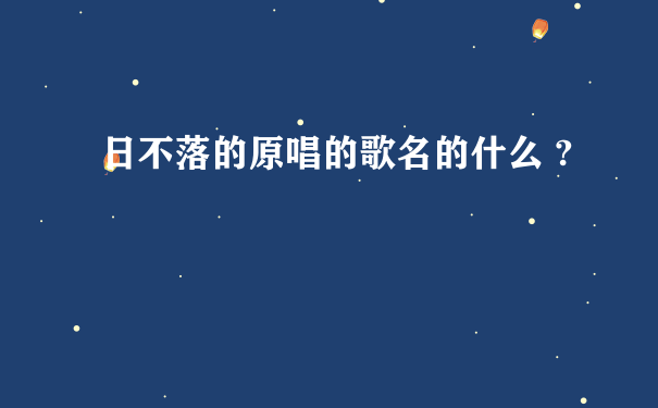 日不落的原唱的歌名的什么 ?