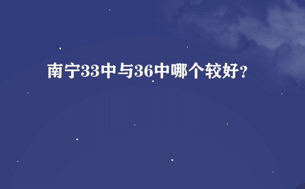 南宁33中与36中哪个较好？