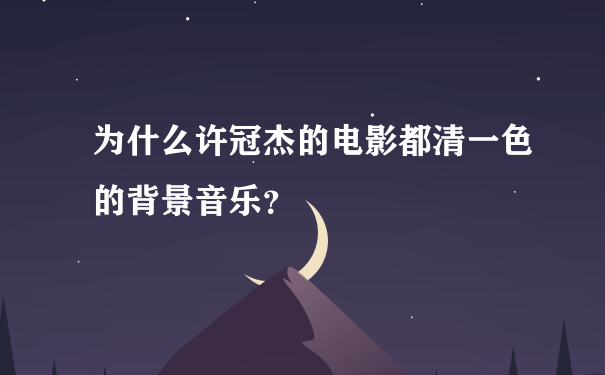 为什么许冠杰的电影都清一色的背景音乐？