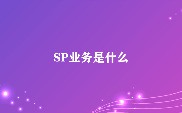 SP业务是什么