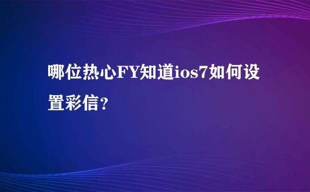 哪位热心FY知道ios7如何设置彩信？