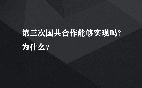 第三次国共合作能够实现吗?为什么？