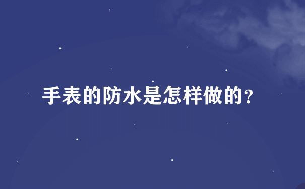 手表的防水是怎样做的？