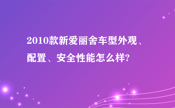 2010款新爱丽舍车型外观、配置、安全性能怎么样?