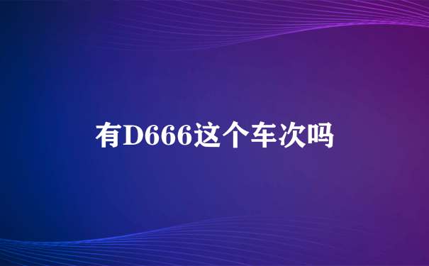 有D666这个车次吗