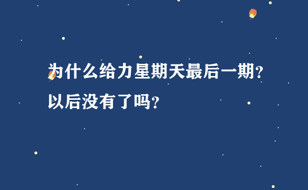 为什么给力星期天最后一期？以后没有了吗？