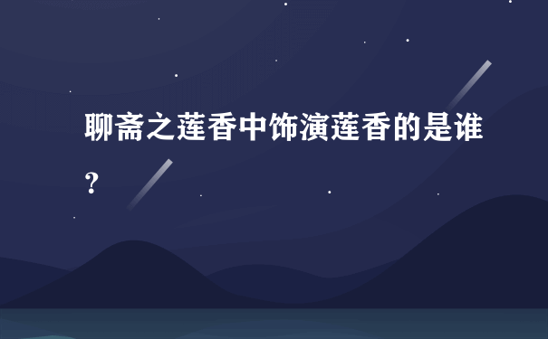 聊斋之莲香中饰演莲香的是谁？