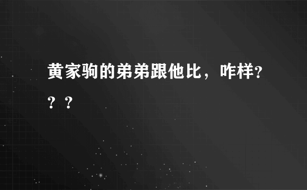 黄家驹的弟弟跟他比，咋样？？？