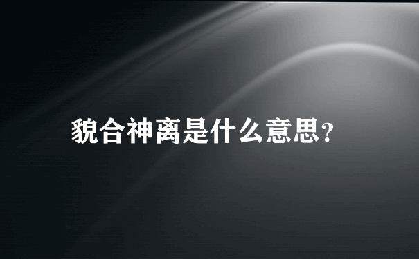 貌合神离是什么意思？